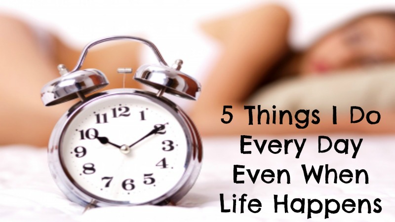 5 Things I Do Every Day Even When Life Happens Blog Version The Simply Organized Home