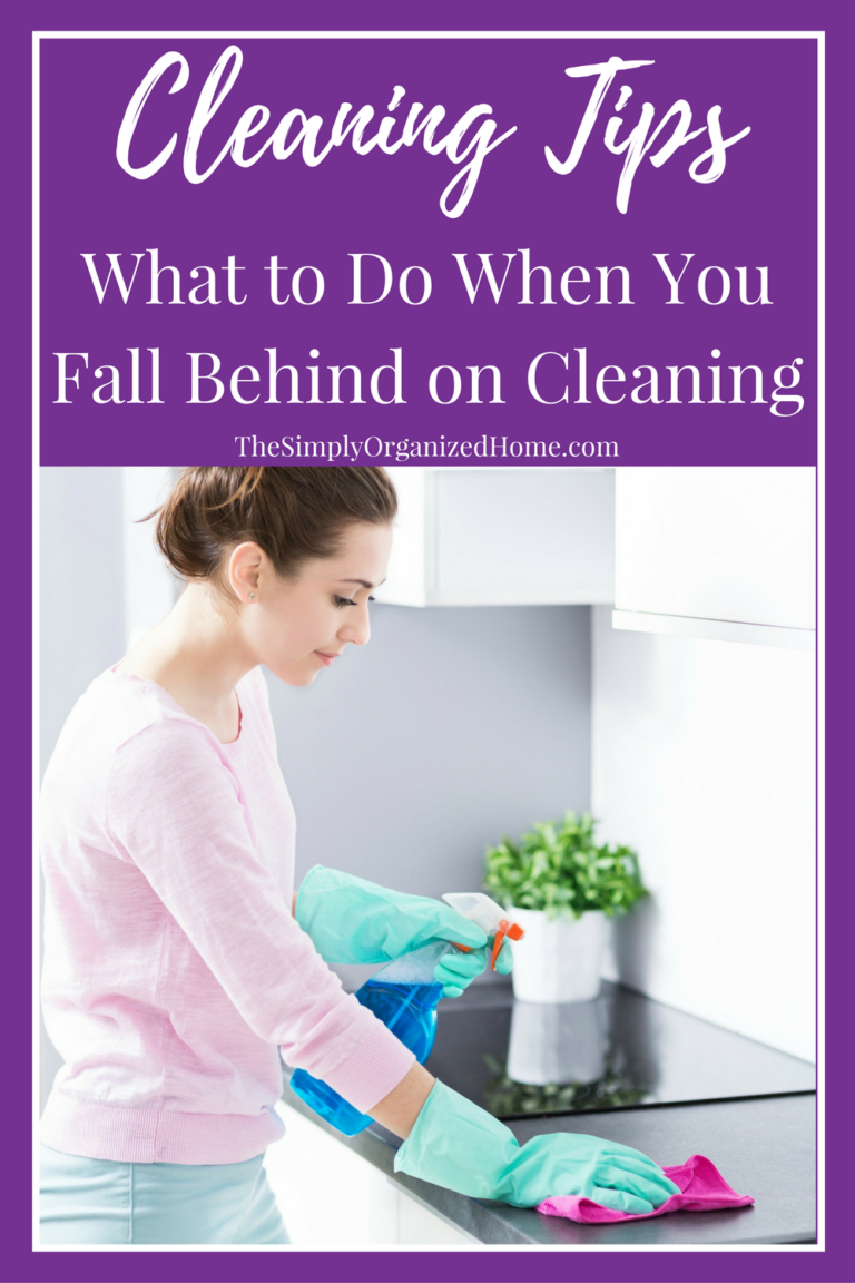 Cleaning Tips What to Do When You Fall Behind on Cleaning The Simply